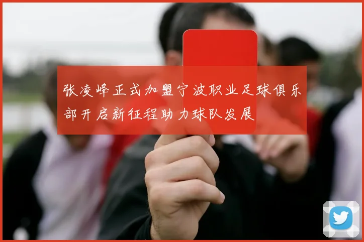 张凌峰正式加盟宁波职业足球俱乐部开启新征程助力球队发展